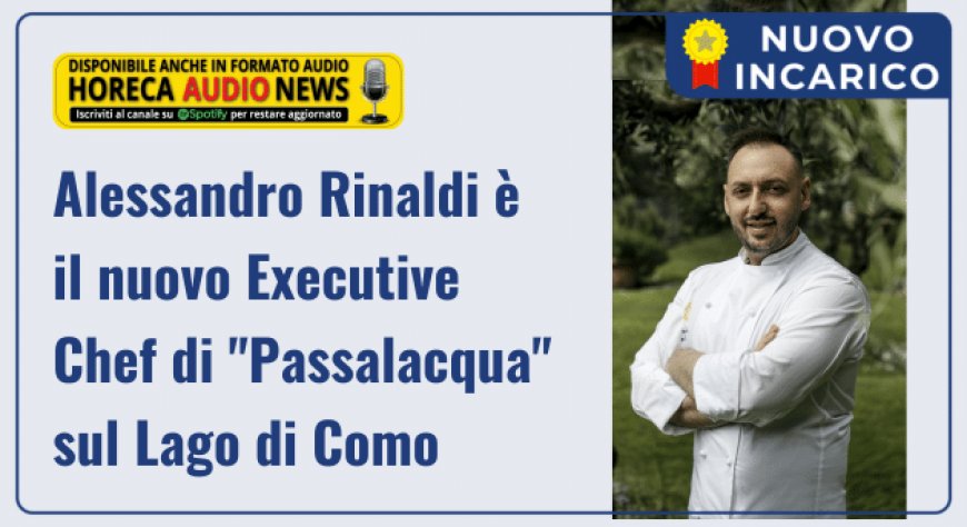 Alessandro Rinaldi è il nuovo Executive Chef di "Passalacqua" sul Lago di Como