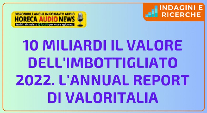 10 miliardi il valore dell'imbottigliato 2022. L'Annual Report di Valoritalia