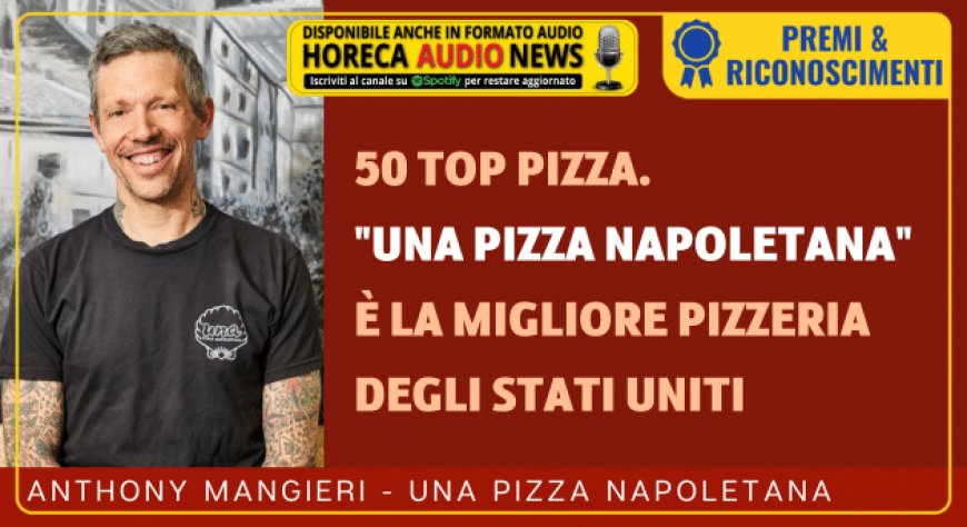 50 Top Pizza. "Una Pizza Napoletana" a New York è la migliore pizzeria degli Stati Uniti