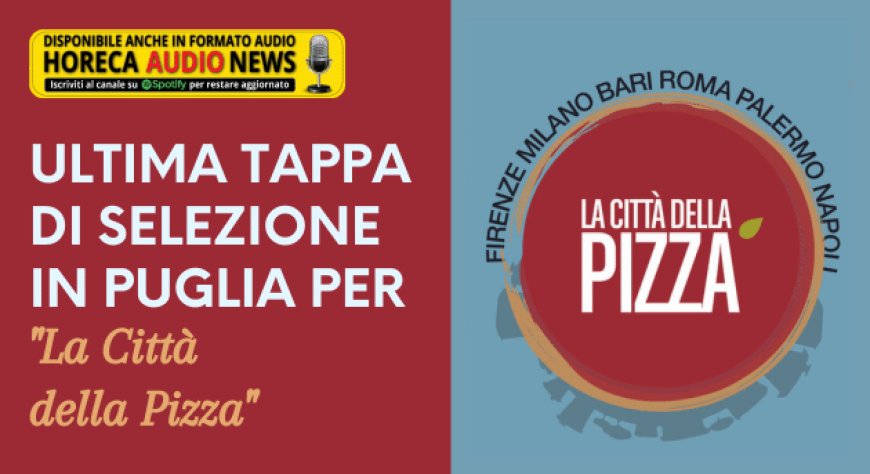 Ultima tappa di selezione in Puglia per "La Città della Pizza"