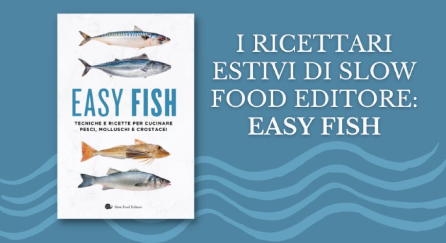 I ricettari estivi di Slow Food Editore: Easy fish