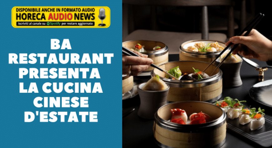 Ba Restaurant presenta la cucina cinese d'estate