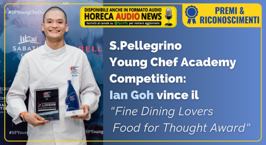 S.Pellegrino Young Chef Academy Competition: Ian Goh vince il "Fine Dining Lovers Food for Thought Award"