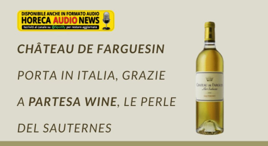 Château de Farguesin porta in Italia, grazie a Partesa Wine, le perle del Sauternes