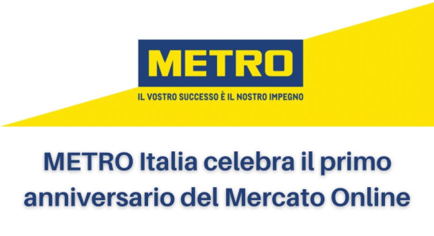 METRO Italia celebra il primo anniversario del Mercato Online