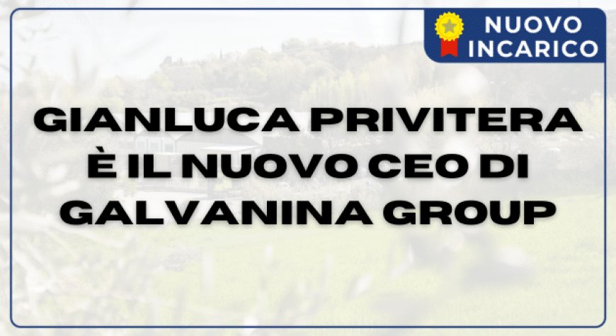 Gianluca Privitera è il nuovo CEO di Galvanina Group