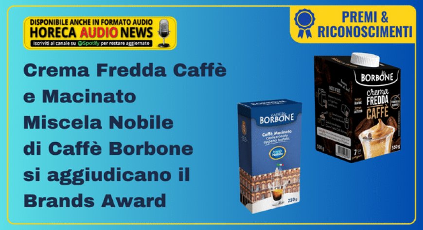 Crema Fredda Caffè e Macinato Miscela Nobile di Caffè Borbone si aggiudicano il Brands Award