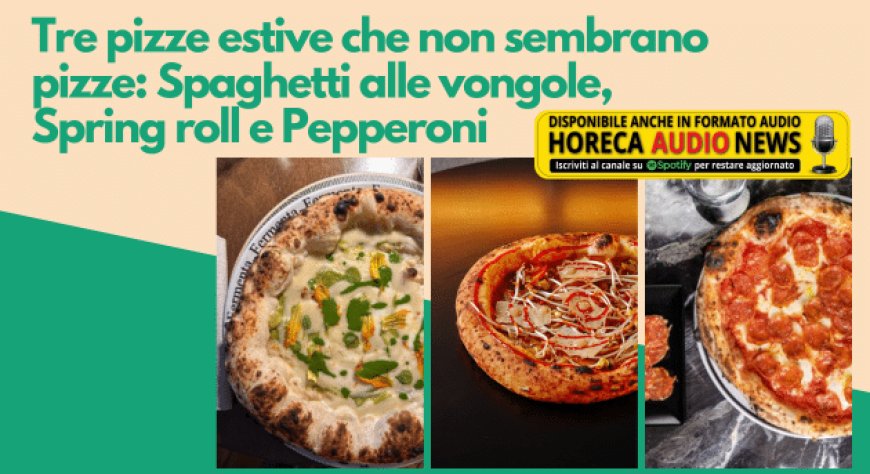 Tre pizze estive che non sembrano pizze: Spaghetti alle vongole, Spring roll e Pepperoni