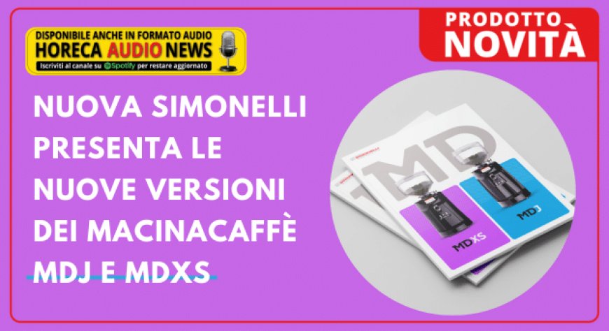 Nuova Simonelli presenta le nuove versioni dei macinacaffè MDJ e MDXS