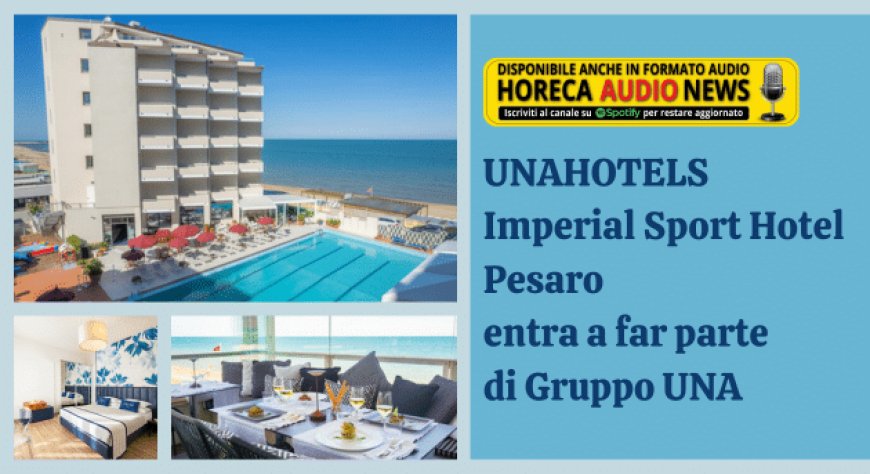UNAHOTELS Imperial Sport Hotel Pesaro entra a far parte di Gruppo UNA