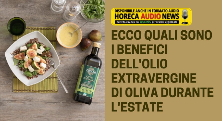Ecco quali sono i benefici dell'olio extravergine di oliva durante l'estate