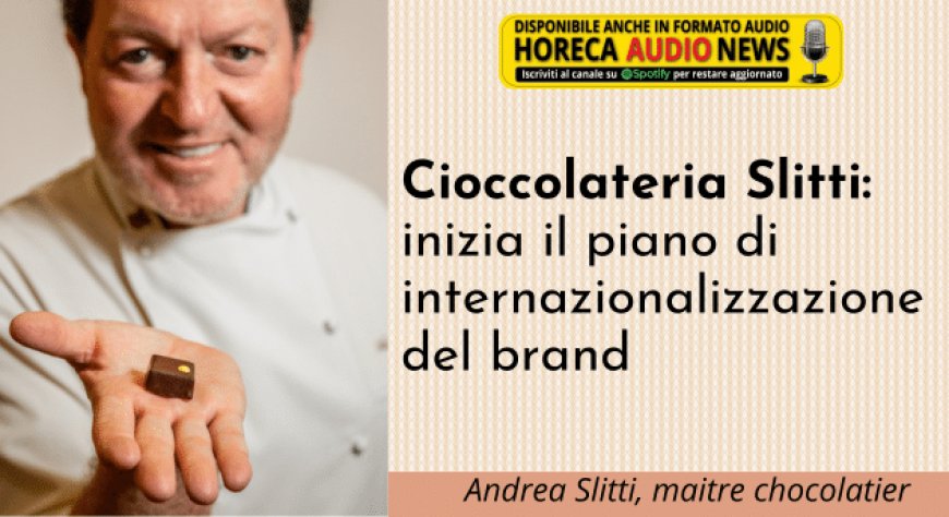 Cioccolateria Slitti: inizia il piano di internazionalizzazione del brand