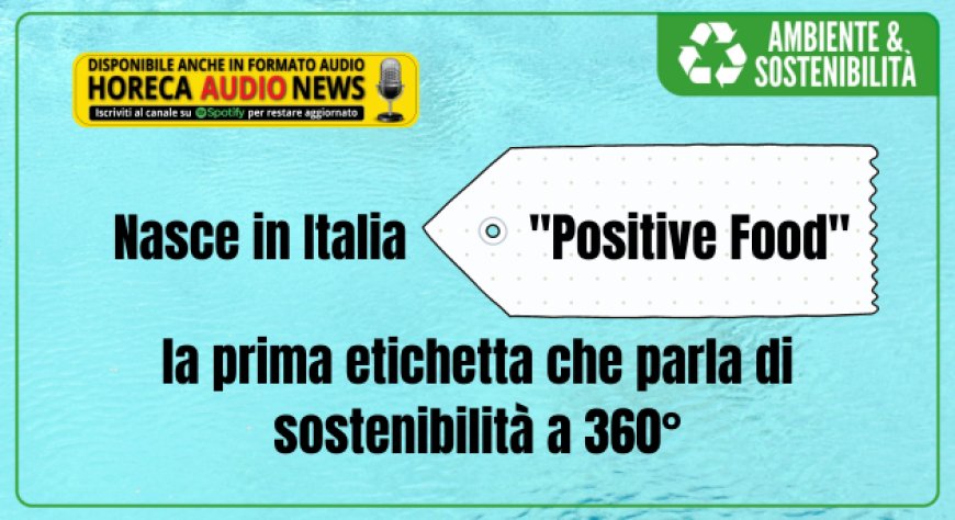 Nasce in Italia "Positive Food", la prima etichetta che parla di sostenibilità a 360°