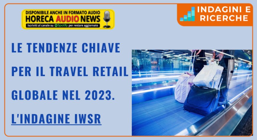 Le tendenze chiave per il travel retail globale nel 2023. L'indagine IWSR