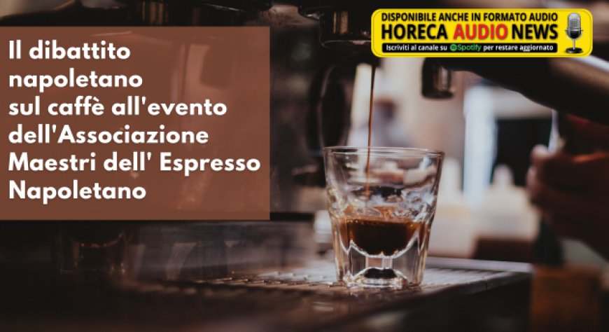 Il dibattito napoletano sul caffè all'evento dell'Associazione Maestri dell'Espresso Napoletano