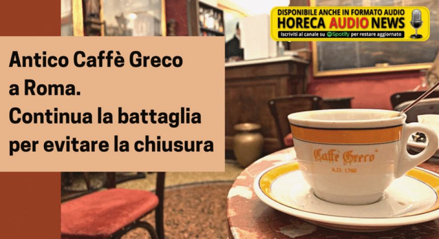 Antico Caffè Greco a Roma. Continua la battaglia per evitare la chiusura