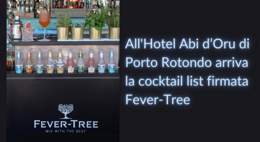 All'Hotel Abi d’Oru di Porto Rotondo arriva la cocktail list firmata Fever-Tree