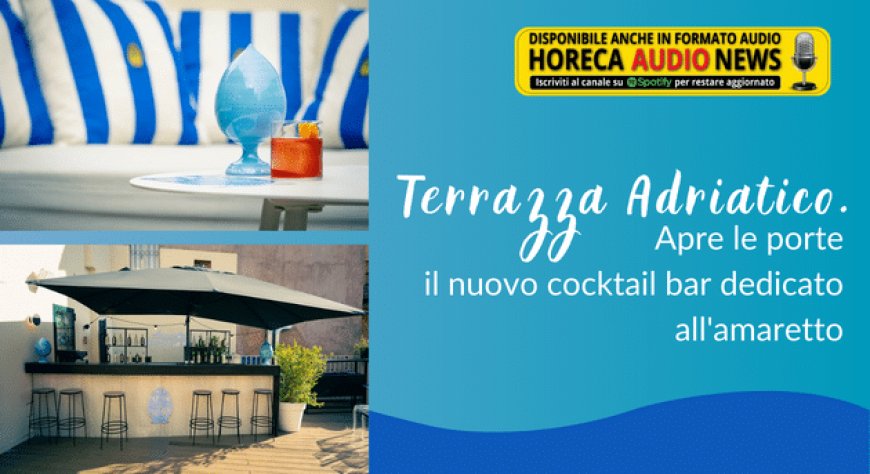 Terrazza Adriatico. Apre le porte il nuovo cocktail bar dedicato all'amaretto