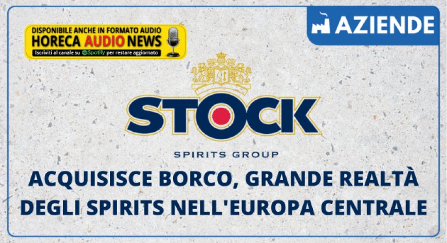 Stock Spirits acquisisce Borco, grande realtà degli spirits nell'Europa centrale