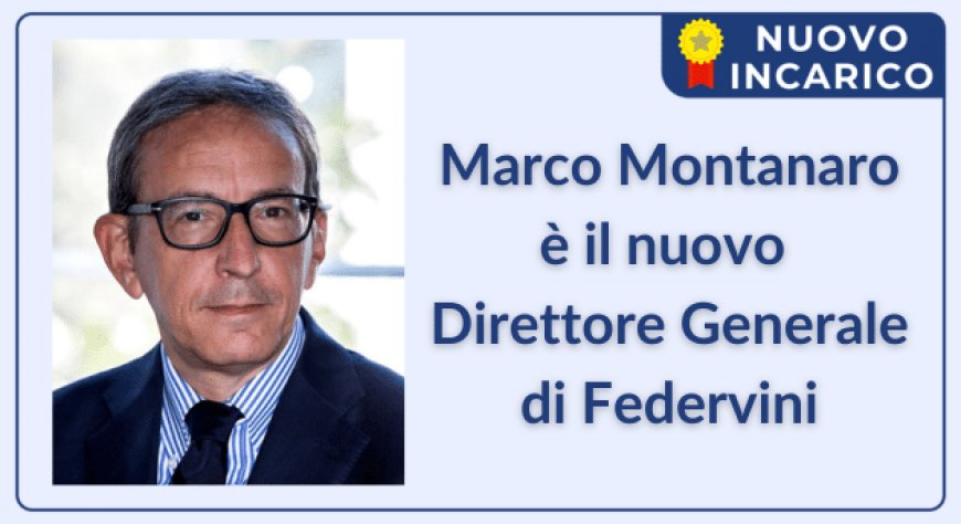 Marco Montanaro è il nuovo Direttore Generale di Federvini