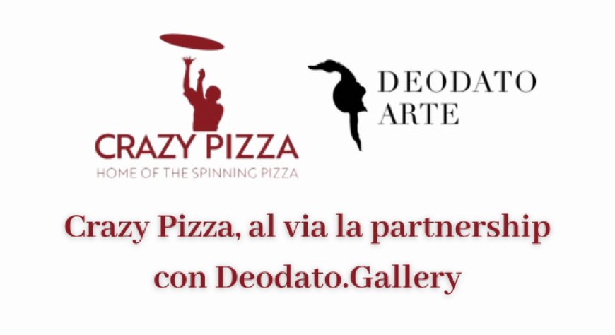 Crazy Pizza, al via la partnership con Deodato.Gallery