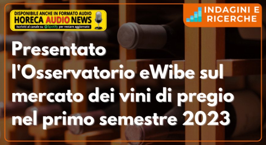 Presentato l'Osservatorio eWibe sul mercato dei vini di pregio nel primo semestre 2023