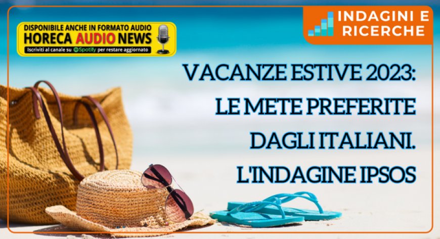 Vacanze estive 2023: le mete preferite dagli italiani. L'indagine Ipsos