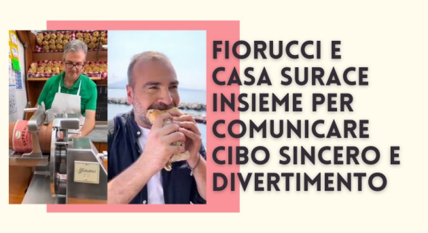 Fiorucci e Casa Surace insieme per comunicare cibo sincero e divertimento