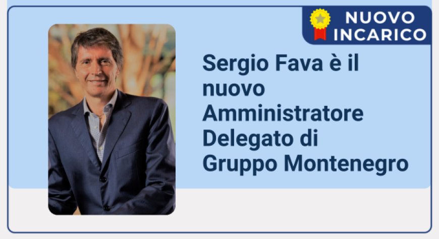 Sergio Fava è il nuovo Amministratore Delegato di Gruppo Montenegro