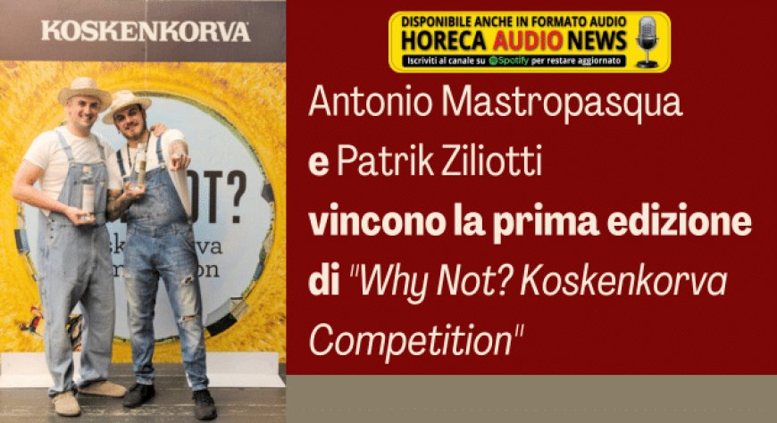 Antonio Mastropasqua e Patrik Ziliotti vincono la prima edizione di "Why Not? Koskenkorva Competition"