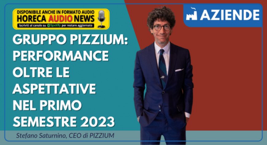 Gruppo Pizzium: performance oltre le aspettative nel primo semestre 2023