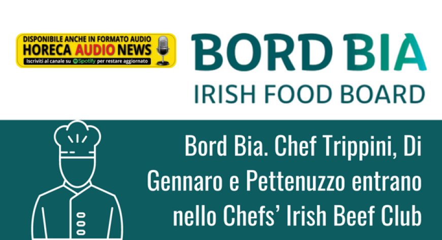Bord Bia. Chef Trippini, Di Gennaro e Pettenuzzo entrano nello Chefs’ Irish Beef Club