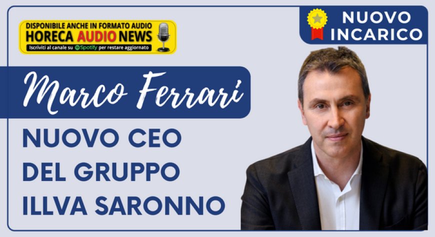 Marco Ferrari nuovo CEO del Gruppo Illva Saronno