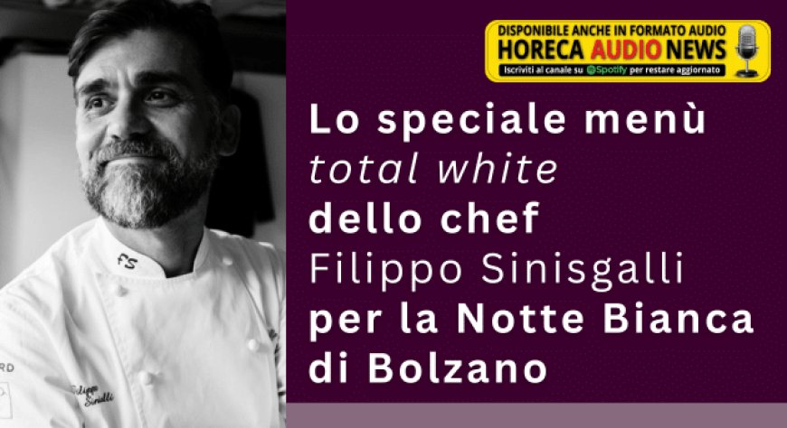 Lo speciale menù total white dello chef Filippo Sinisgalli per la Notte Bianca di Bolzano