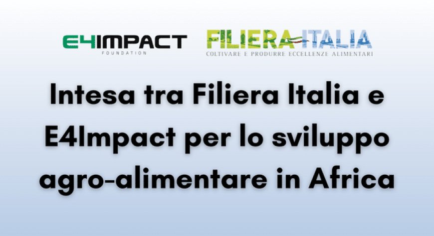 Intesa tra Filiera Italia e E4Impact per lo sviluppo agro-alimentare in Africa