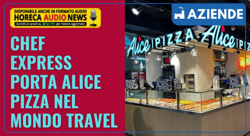 Chef Express porta Alice Pizza nel mondo travel