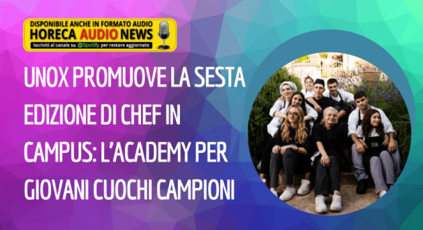 UNOX promuove la sesta edizione di Chef in Campus: l’Academy per giovani cuochi campioni