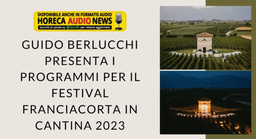Guido Berlucchi presenta i programmi per il Festival Franciacorta in cantina 2023
