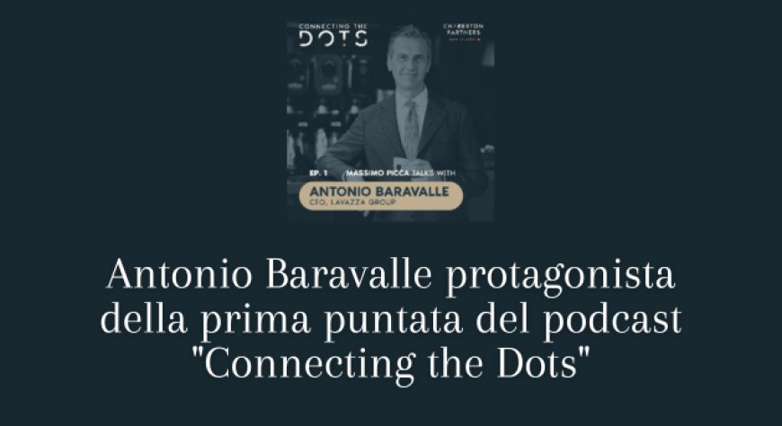 Antonio Baravalle protagonista della prima puntata del podcast "Connecting the Dots"