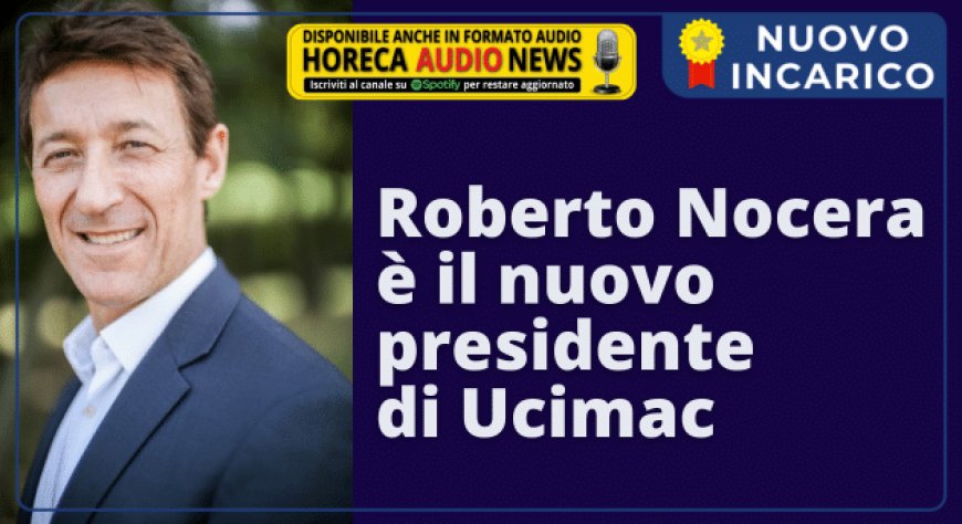 Roberto Nocera è il nuovo presidente di Ucimac