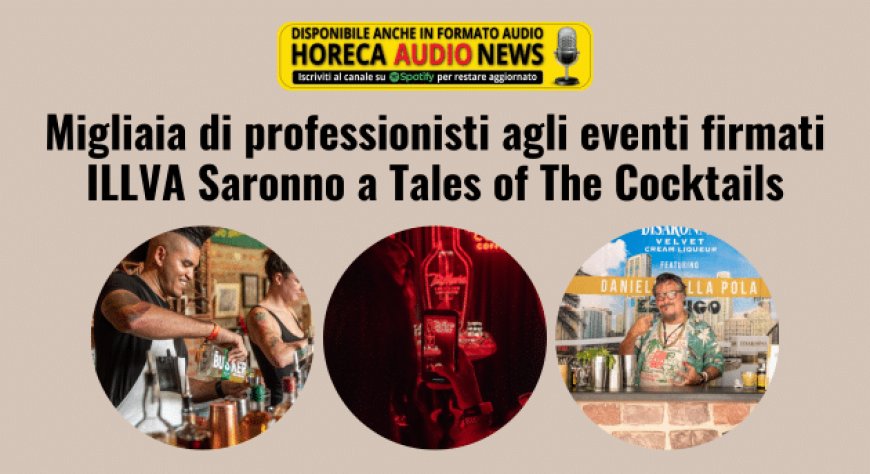 Migliaia di professionisti agli eventi firmati ILLVA Saronno a Tales of The Cocktails