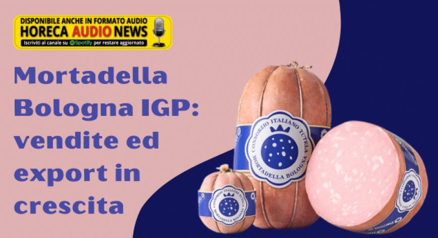 Mortadella Bologna IGP: vendite ed export in crescita