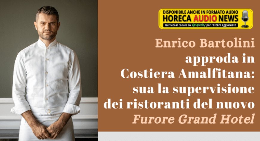 Enrico Bartolini approda in Costiera Amalfitana: sua la supervisione dei ristoranti del nuovo Furore Grand Hotel