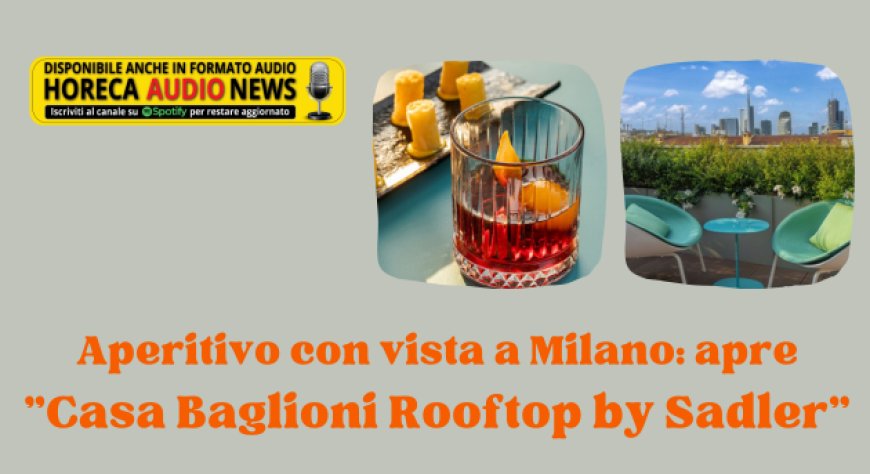 Aperitivo con vista a Milano: apre "Casa Baglioni Rooftop by Sadler"
