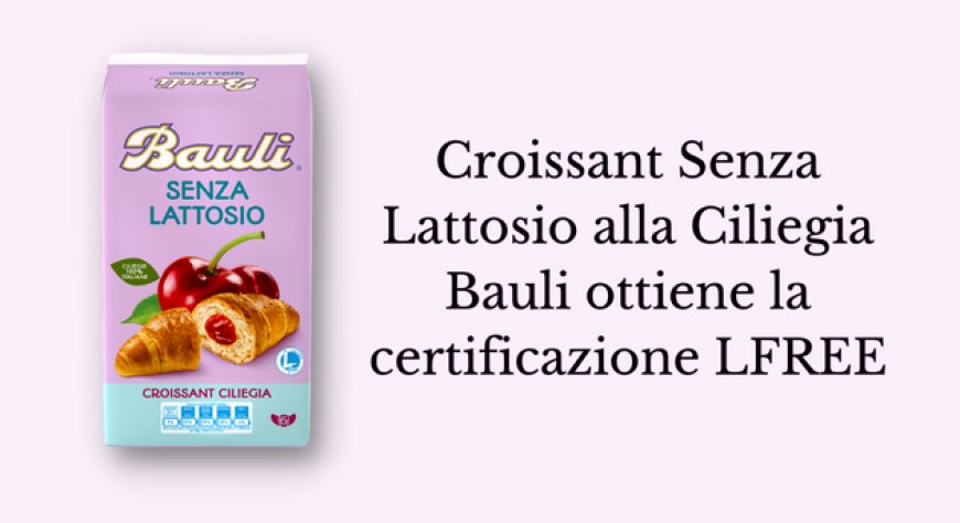 Croissant Senza Lattosio alla Ciliegia Bauli ottiene la certificazione LFREE