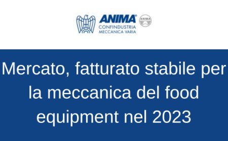 Assofoodtec: mercato, fatturato stabile per la meccanica del food equipment nel 2023
