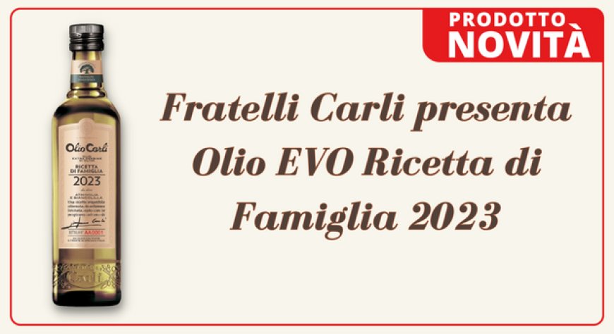 Fratelli Carli presenta Olio EVO Ricetta di Famiglia 2023