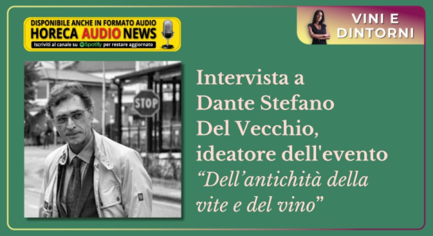 Intervista a Dante Stefano Del Vecchio, ideatore dell'evento “Dell’antichità della vite e del vino”