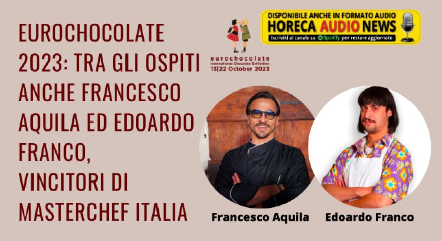 Eurochocolate 2023: tra gli ospiti anche Francesco Aquila ed Edoardo Franco, vincitori di MasterChef Italia