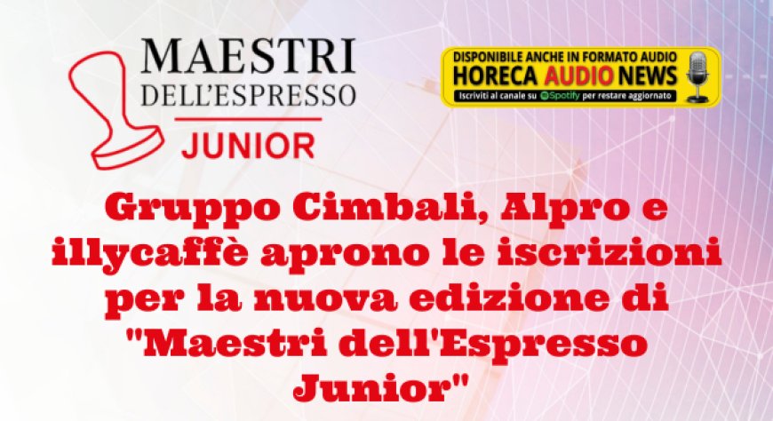 Gruppo Cimbali, Alpro e illycaffè aprono le iscrizioni per la nuova edizione di "Maestri dell'Espresso Junior"